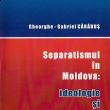 “Separatismul în Moldova: ideologie şi acţiune (1856 - 1866)”