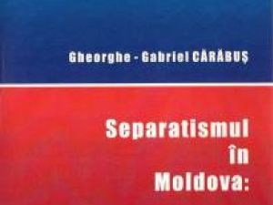 Gheorghe-Gabriel Cărăbuş:: „Separatismul în Moldova: ideologie şi acţiune (1856-1866)”
