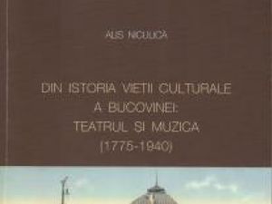 Pagina de carte: Alis Niculică: „Din istoria vieţii culturale a Bucovinei: Teatrul şi muzica (1775-1940)”