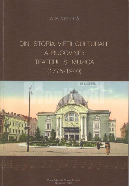 Pagina de carte: Alis Niculică: „Din istoria vieţii culturale a Bucovinei: Teatrul şi muzica (1775-1940)”