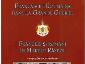 „Francezi şi români în Marele Război”: Expoziţie documentară, la Casa Prieteniei