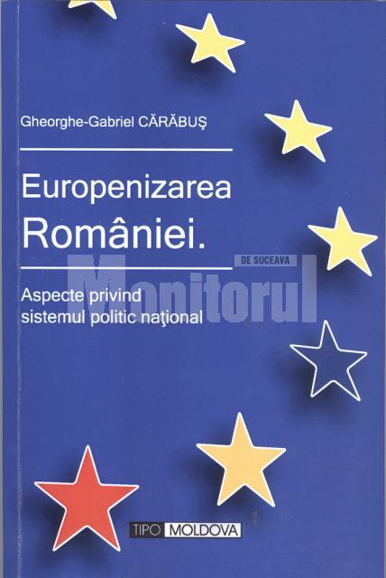 Gheorghe-Gabriel Cărăbuş: „Europenizarea României. Aspecte privind sistemul politic naţional”