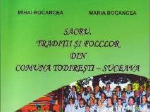 Mihai Bocancea, Maria Bocancea: „Sacru, tradiţii şi folclor din comuna Todireşti - Suceava”