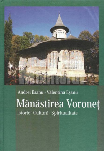 Volumul „Mănăstirea Voroneţ. Istorie. Cultură. Spiritualitate” va fi lansat luni la Suceava