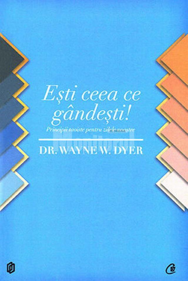 Wayne W. Dyer: „Eşti ceea ce gândeşti”