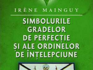 Irene Maingui: „Simbolurile gradelor de perfecţie şi ale ordinelor de înţelepciune”