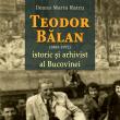 „Teodor Bălan (1885-1972) istoric şi arhivist al Bucovinei”