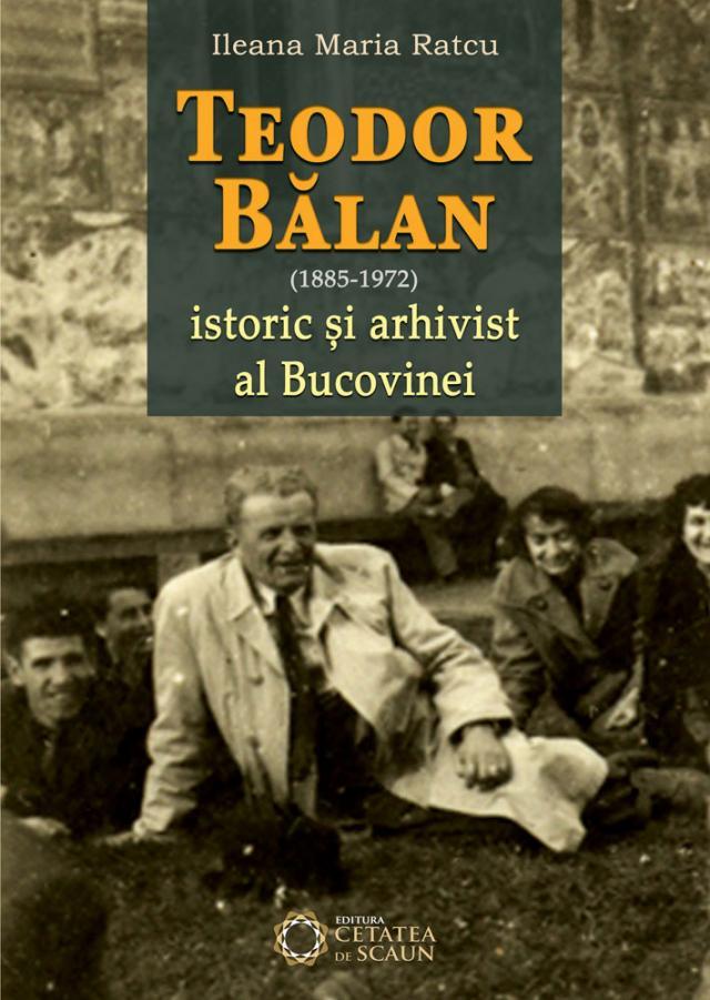 „Teodor Bălan (1885-1972) istoric şi arhivist al Bucovinei”