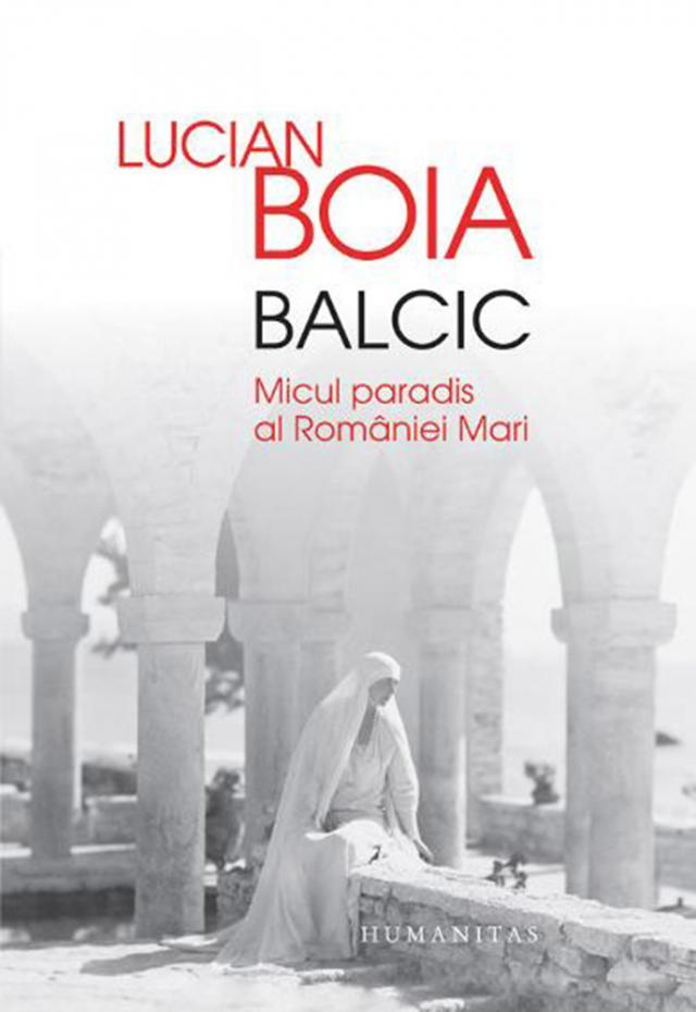 Lucian Boia: „Balcic. Micul paradis al României Mari”