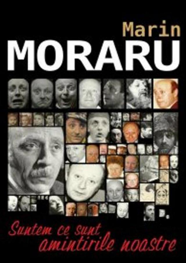 Marin Moraru: „Suntem ce sunt amintirile noastre”