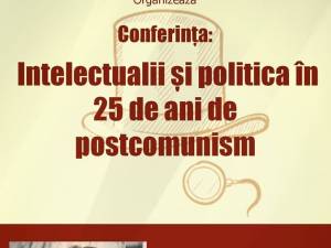 Conferinţa „Intelectualii şi politica în 25 de ani de postcomunism”