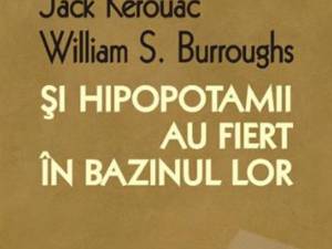 Jack Kerouac & William S. Burroughs: „Şi hipopotamii au fiert în bazinul lor”