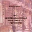„Ghidul bibliotecarului şcolar, eurocompetenţe profesionale”, un volum semnat de profesoara Daniela Argatu