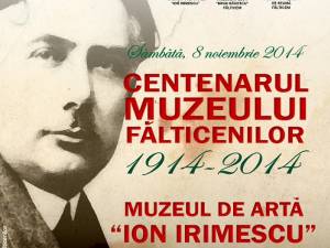„Centenarul Muzeului Fălticenilor 1914-2014 - Muzeul de Artă <Ion Irimescu> la patru decenii”