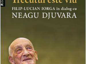 Filip-Lucian Iorga & Neagu Djuvara: „Trecutul este viu”