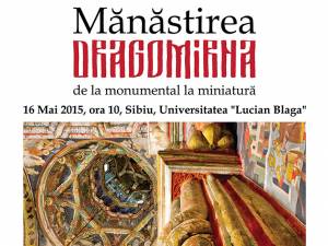 „Mănăstirea Dragomirna de la monumental la miniatură”, la Universitatea „Lucian Blaga” din Sibiu