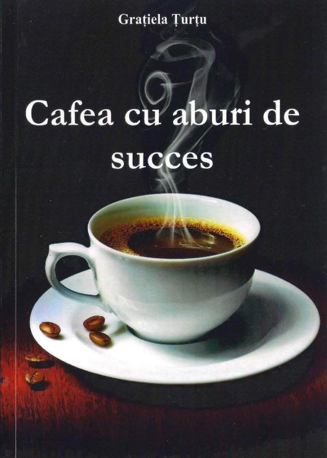 Graţiela Ţurţu: „Cafea cu aburi de succes”