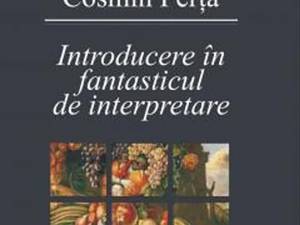 Cosmin Perța: „Introducere în fantasticul de interpretare”
