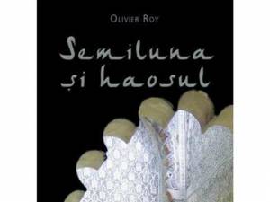 Olivier Roy: „Semiluna și haosul”