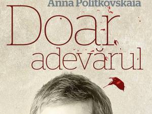 Anna Politkovskaia: „Doar adevărul”