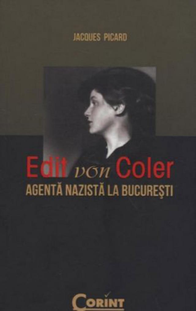 Jacques Picard: „Edit von Coler, agentă nazistă la Bucureşti”