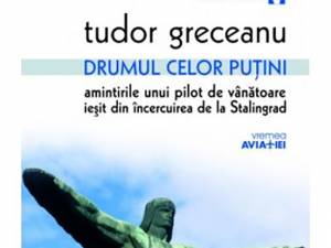 Tudor Greceanu: „Drumul celor puţini. Amintirile unui pilot de vânătoare ieşit din încercuirea de la Stalingrad”