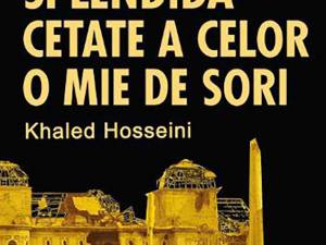 Khaled Hosseini: „Splendida cetate a celor o mie de sori”