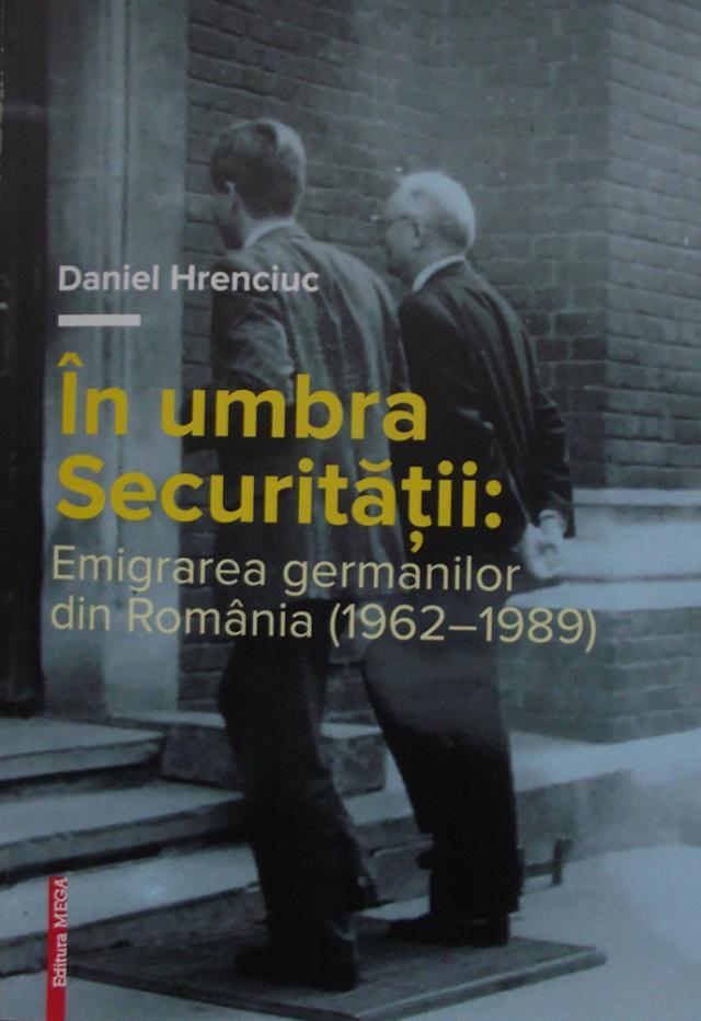 „În umbra Securității: Emigrarea germanilor din România (1962 - 1989)”