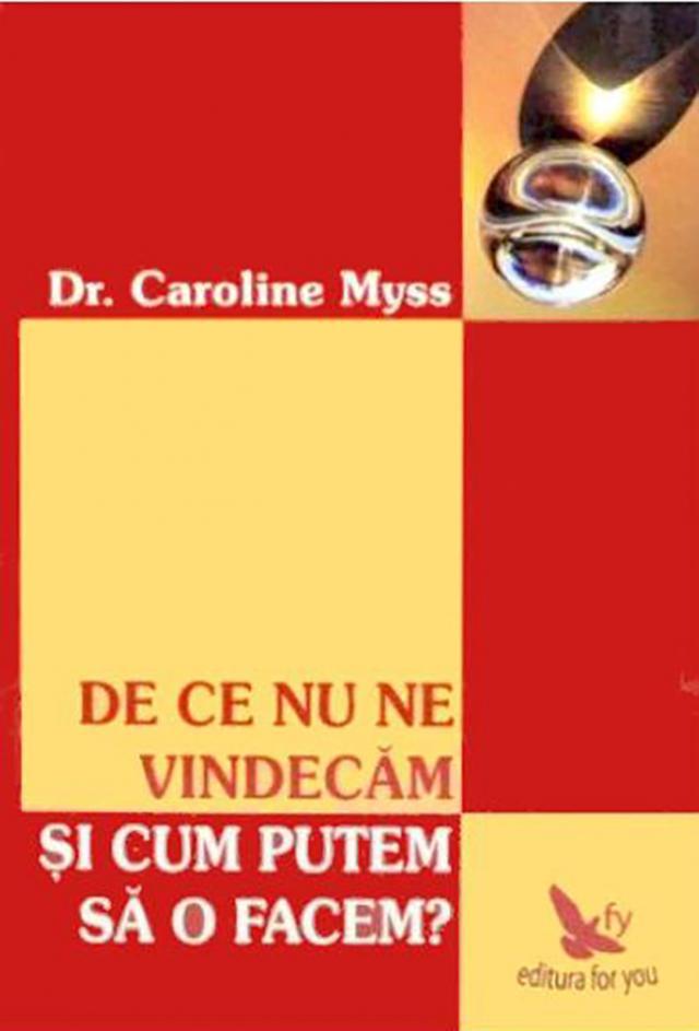 Dr. Caroline Myss: „De ce nu ne vindecăm şi cum putem să o facem?”