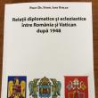 Volumul „Relaţii diplomatice şi ecleziastice între România şi Vatican după 1948”, semnat de preotul dr. Viorel Ioan Vârlan, publicat la Editura „Glasul Istoriei”