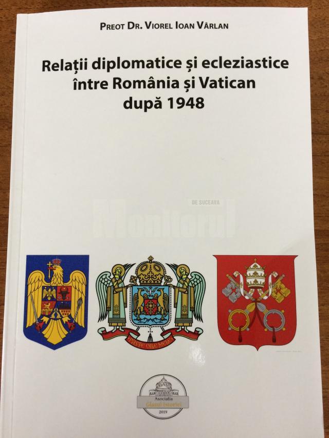 Volumul „Relaţii diplomatice şi ecleziastice între România şi Vatican după 1948”, semnat de preotul dr. Viorel Ioan Vârlan, publicat la Editura „Glasul Istoriei”