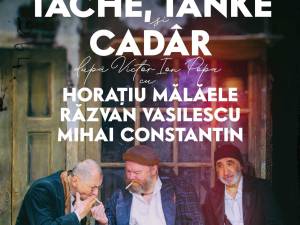 Spectacolul „Tache, Ianke și Cadar”, la sfârșitul lunii martie, pe scena suceveană