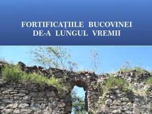 „Fortificațiile Bucovinei de-a lungul timpului”