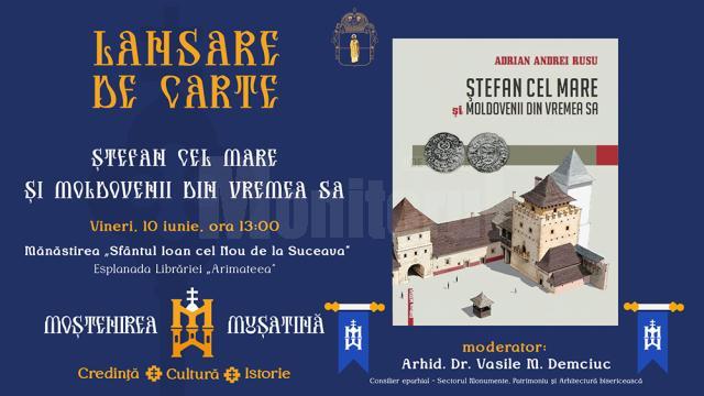 Lansare de carte la Catedrala Arhiepiscopală din Suceava: „Ștefan cel Mare și moldovenii săi”, Adrian Andrei Rusu