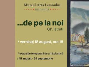 Prima expoziție personală de artă plastică semnată de Gheorghe Istrati, la Muzeul Arta Lemnului