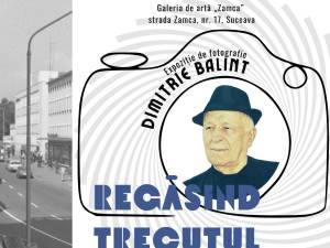 Expoziția „Regăsind Trecutul: Imagini din fosta regiune Suceava”, semnată de artistul fotograf Dimitrie Balint, la Galeria de Artă Zamca