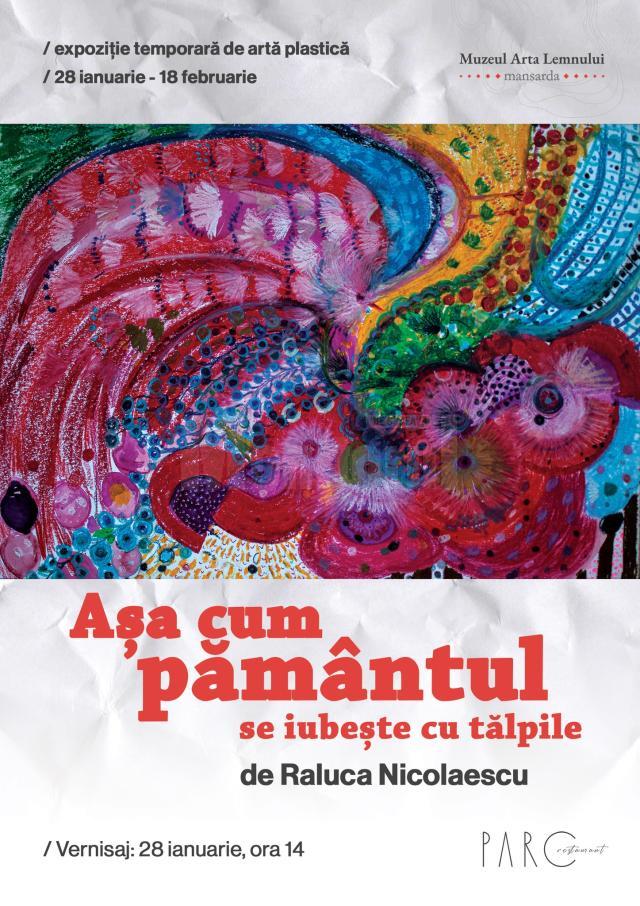 Expoziția de artă plastică „Așa cum pământul se iubește cu tălpile”, realizată de Raluca Nicolaescu, la Muzeul Arta Lemnului