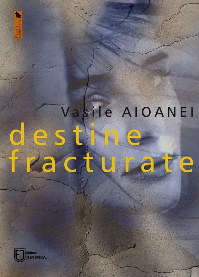 Coperta volumului „Destine fracturate” semnat de Vasile Aioanei