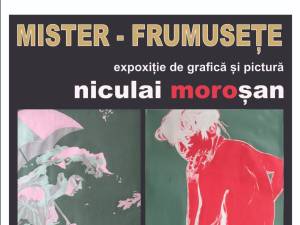 Expoziția de grafică și pictură „Mister – Frumusețe”, realizată de artistul plastic Niculai Moroșan, la Teatrul Municipal „Matei Vișniec”