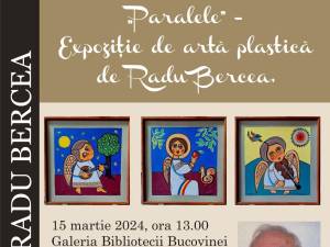 Expoziția de artă plastică ”Paralele” semnată Radu Bercea, vernisată vineri la  Biblioteca Bucovinei