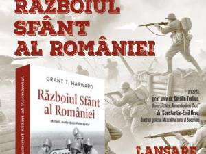 Cartea ,,Războiul sfânt al României”, de Grant T. Harward, va fi lansată la Suceava în prezența autorului