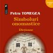 Volumul „Simboluri onomastice. Dicționar” de Petru Tomegea, publicat recent la Editura Junimea