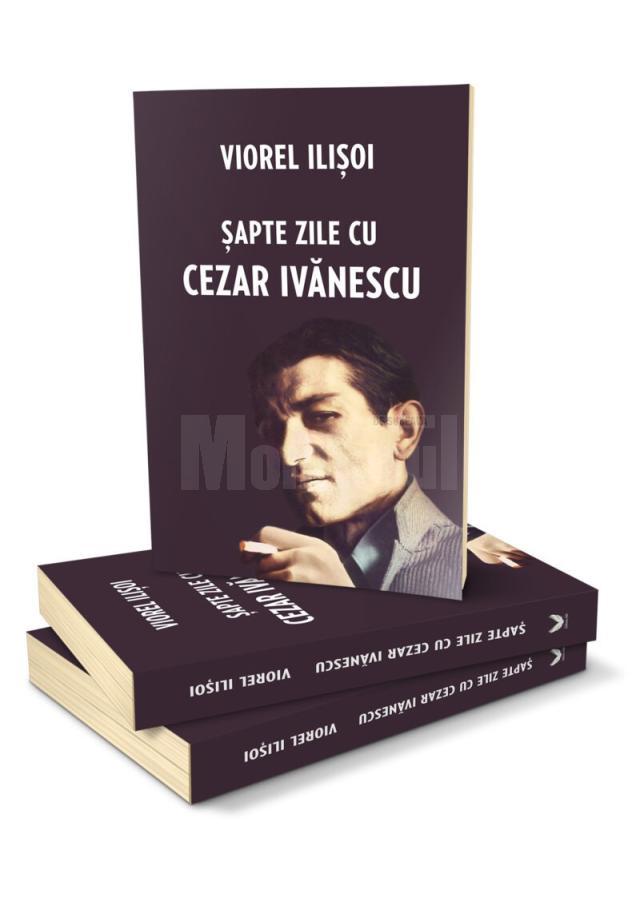 Cartea ”Șapte zile cu Cezar Ivănescu”, de Viorel Ilișoi