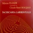 „Încercarea labirintului” – Mircea Eliade, Convorbiri cu Claude-Henri Rocquet